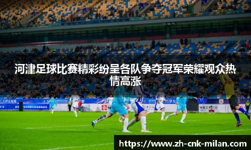 河津足球比赛精彩纷呈各队争夺冠军荣耀观众热情高涨