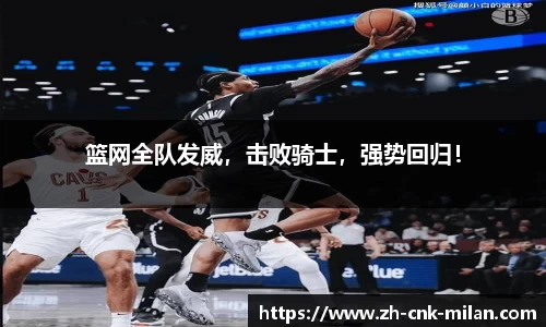 篮网全队发威，击败骑士，强势回归！