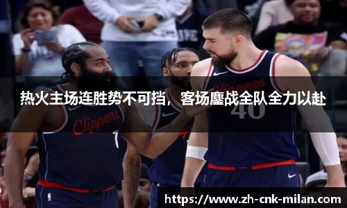 热火主场连胜势不可挡，客场鏖战全队全力以赴