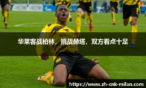 华莱客战柏林，挑战赫塔，双方看点十足