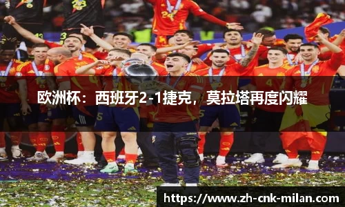 欧洲杯：西班牙2-1捷克，莫拉塔再度闪耀