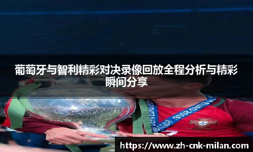 葡萄牙与智利精彩对决录像回放全程分析与精彩瞬间分享