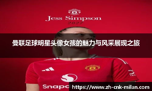 曼联足球明星头像女孩的魅力与风采展现之旅