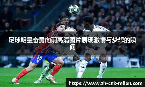 足球明星奋勇向前高清图片展现激情与梦想的瞬间